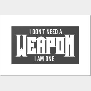 I Don't Need A Weapon. I Am One Posters and Art